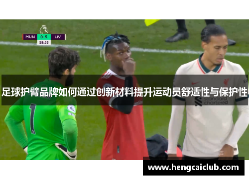 足球护臂品牌如何通过创新材料提升运动员舒适性与保护性